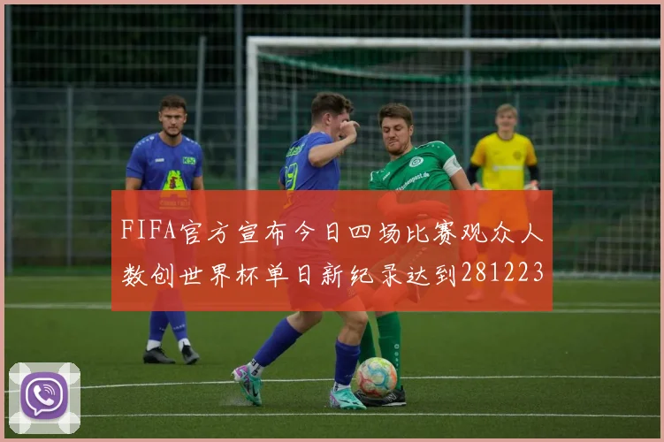 FIFA官方宣布今日四场比赛观众人数创世界杯单日新纪录达到281223人