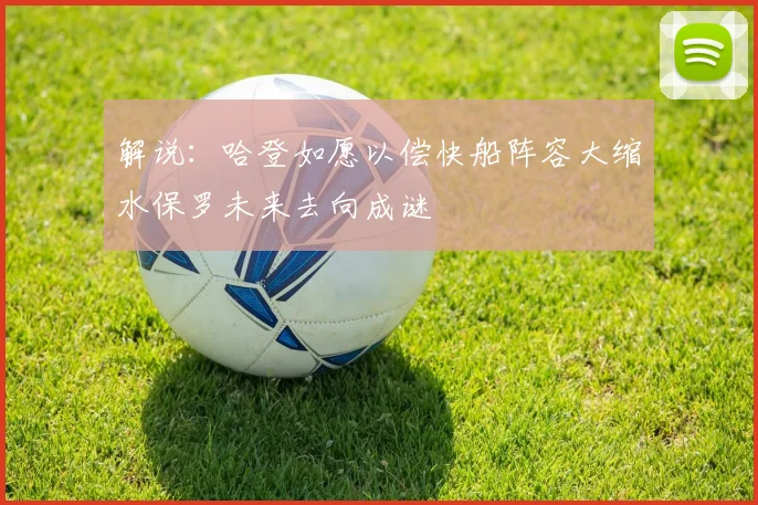 解说：哈登如愿以偿快船阵容大缩水保罗未来去向成谜